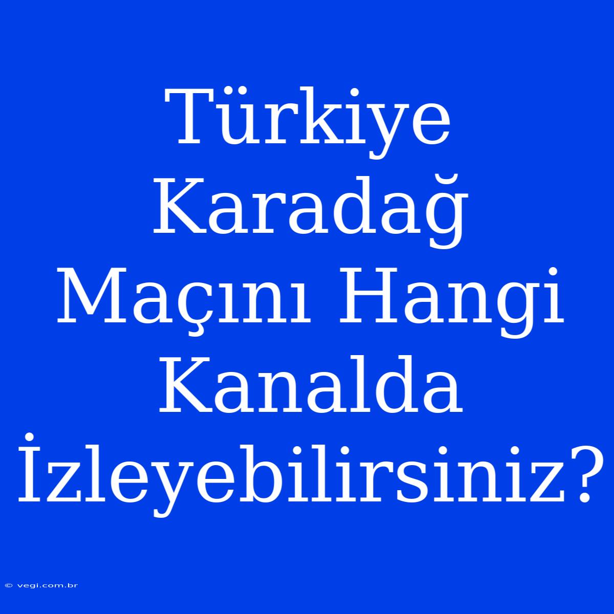 Türkiye Karadağ Maçını Hangi Kanalda İzleyebilirsiniz?