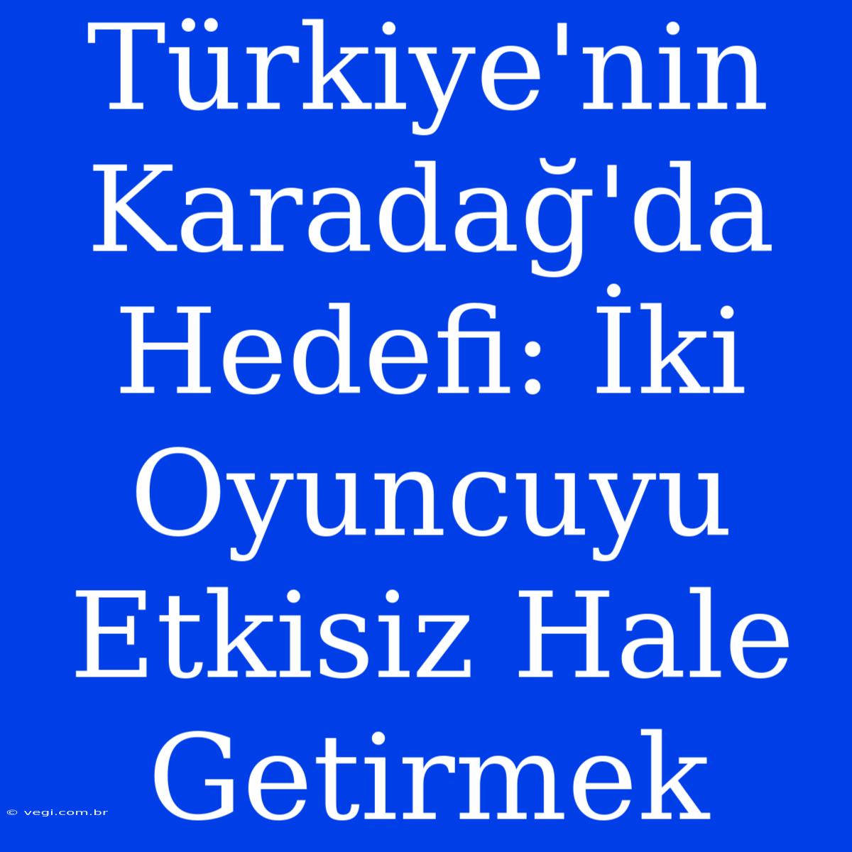 Türkiye'nin Karadağ'da Hedefi: İki Oyuncuyu Etkisiz Hale Getirmek 