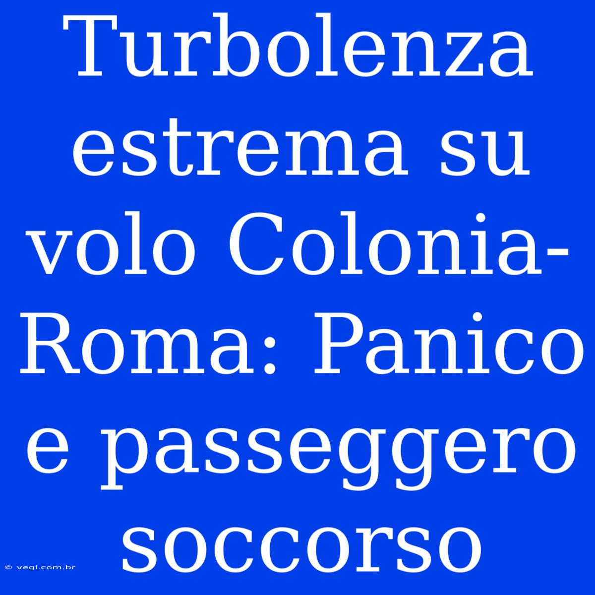 Turbolenza Estrema Su Volo Colonia-Roma: Panico E Passeggero Soccorso