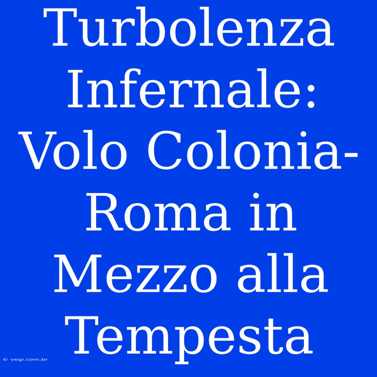 Turbolenza Infernale: Volo Colonia-Roma In Mezzo Alla Tempesta