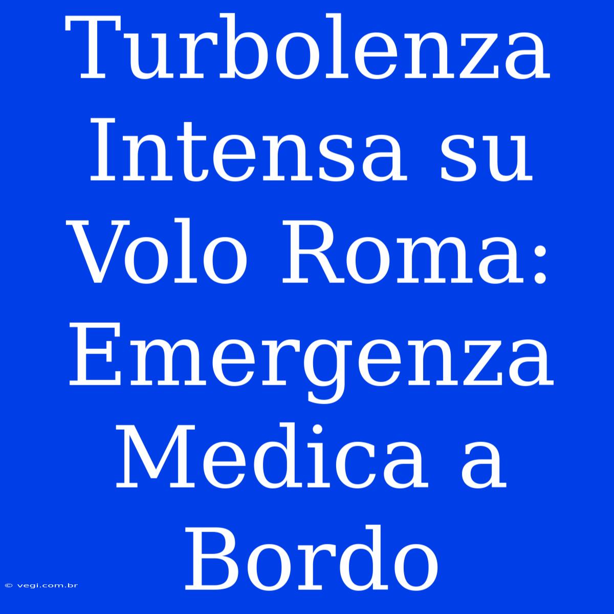 Turbolenza Intensa Su Volo Roma: Emergenza Medica A Bordo