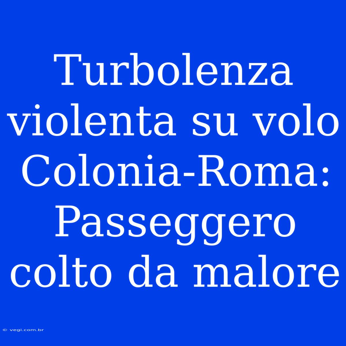 Turbolenza Violenta Su Volo Colonia-Roma: Passeggero Colto Da Malore