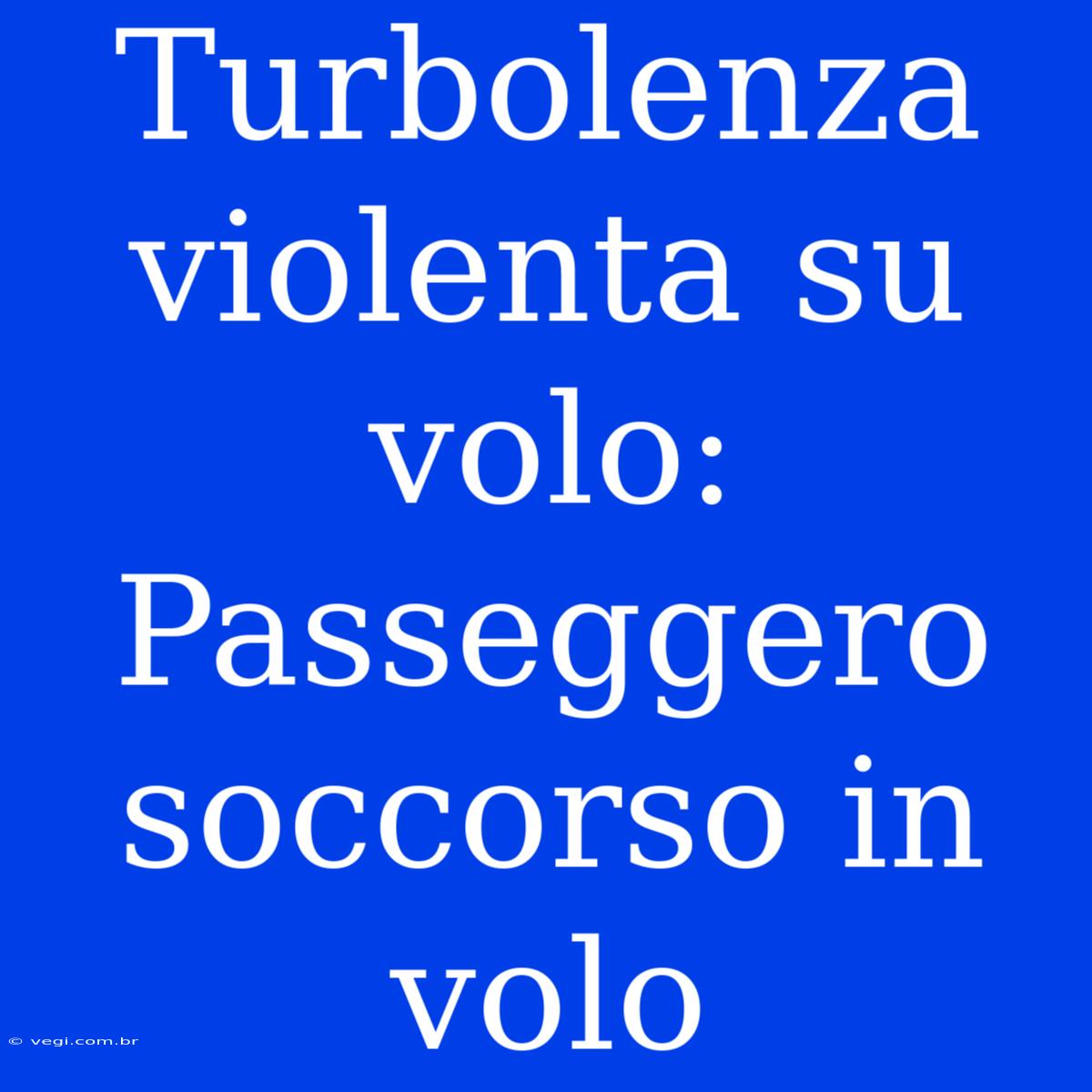 Turbolenza Violenta Su Volo: Passeggero Soccorso In Volo