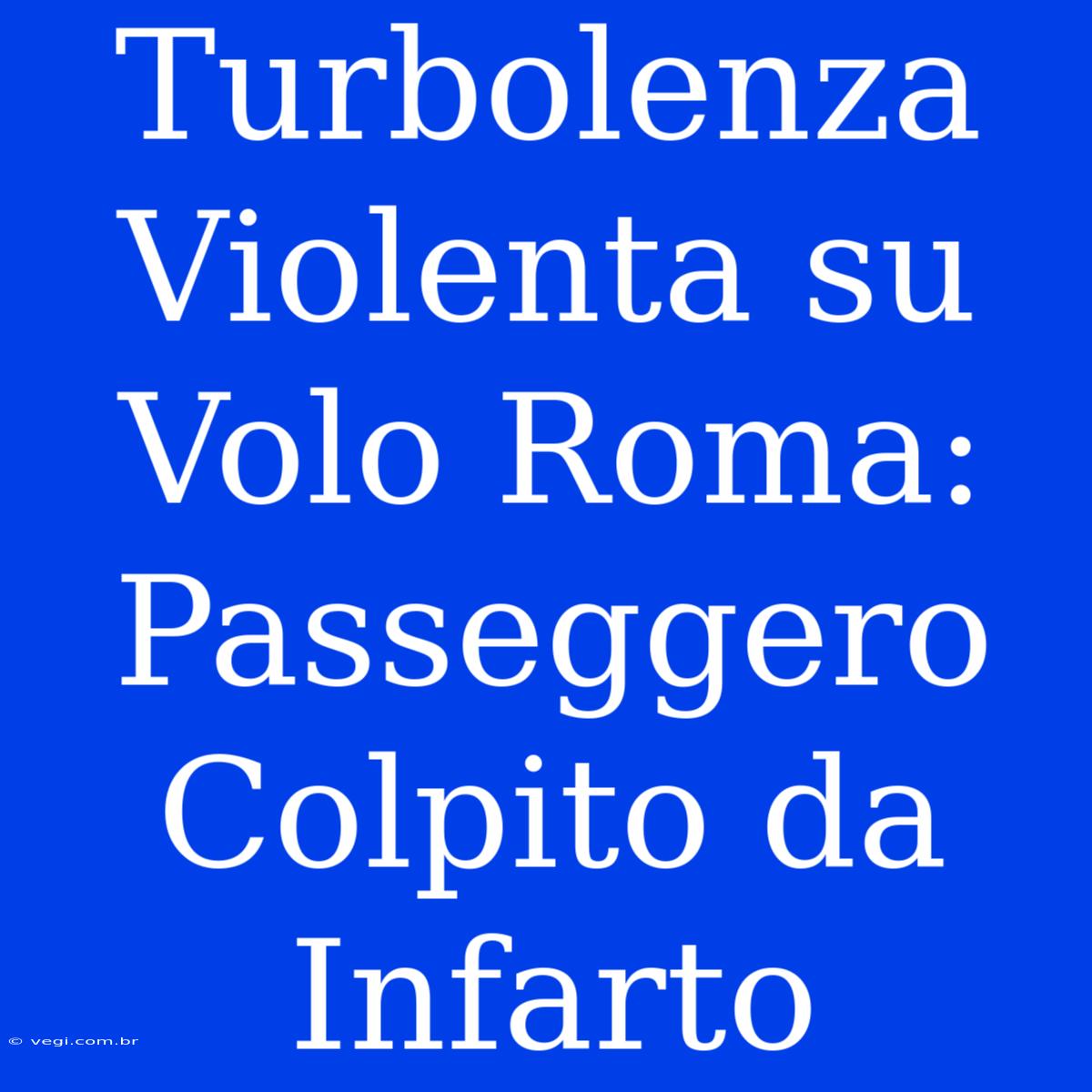 Turbolenza Violenta Su Volo Roma: Passeggero Colpito Da Infarto