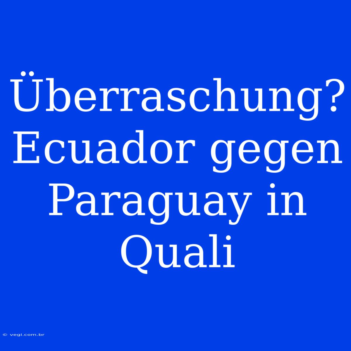 Überraschung? Ecuador Gegen Paraguay In Quali