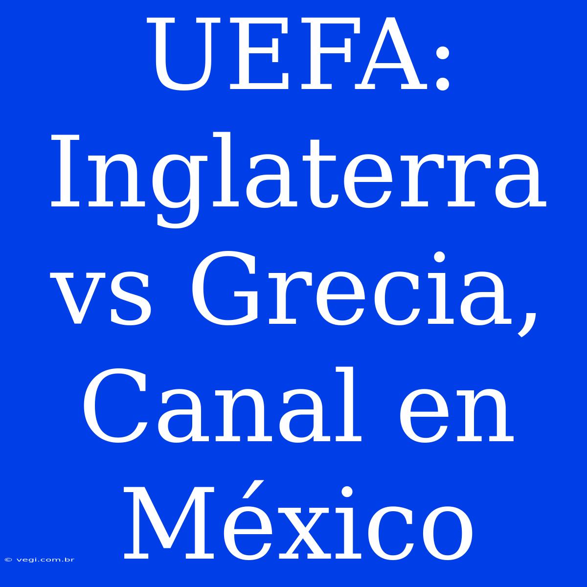 UEFA: Inglaterra Vs Grecia, Canal En México