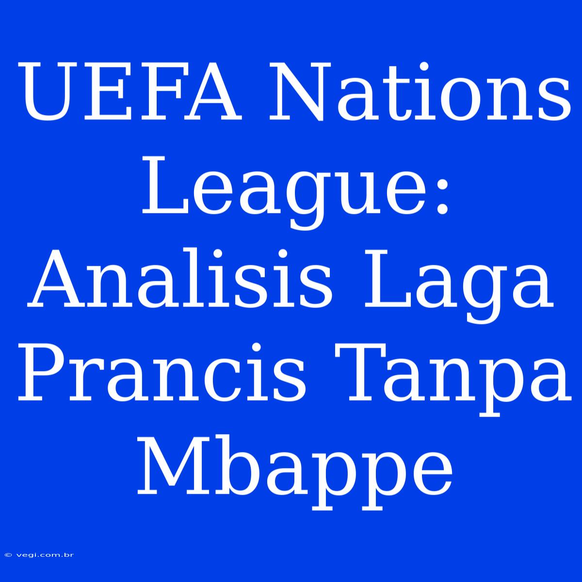 UEFA Nations League: Analisis Laga Prancis Tanpa Mbappe