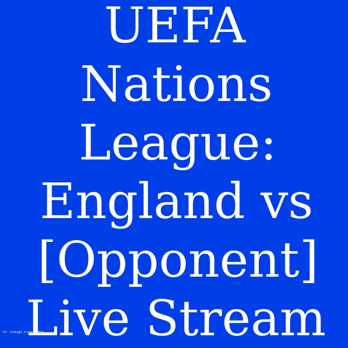 UEFA Nations League: England Vs [Opponent] Live Stream