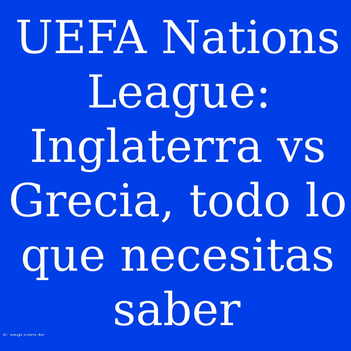 UEFA Nations League: Inglaterra Vs Grecia, Todo Lo Que Necesitas Saber 