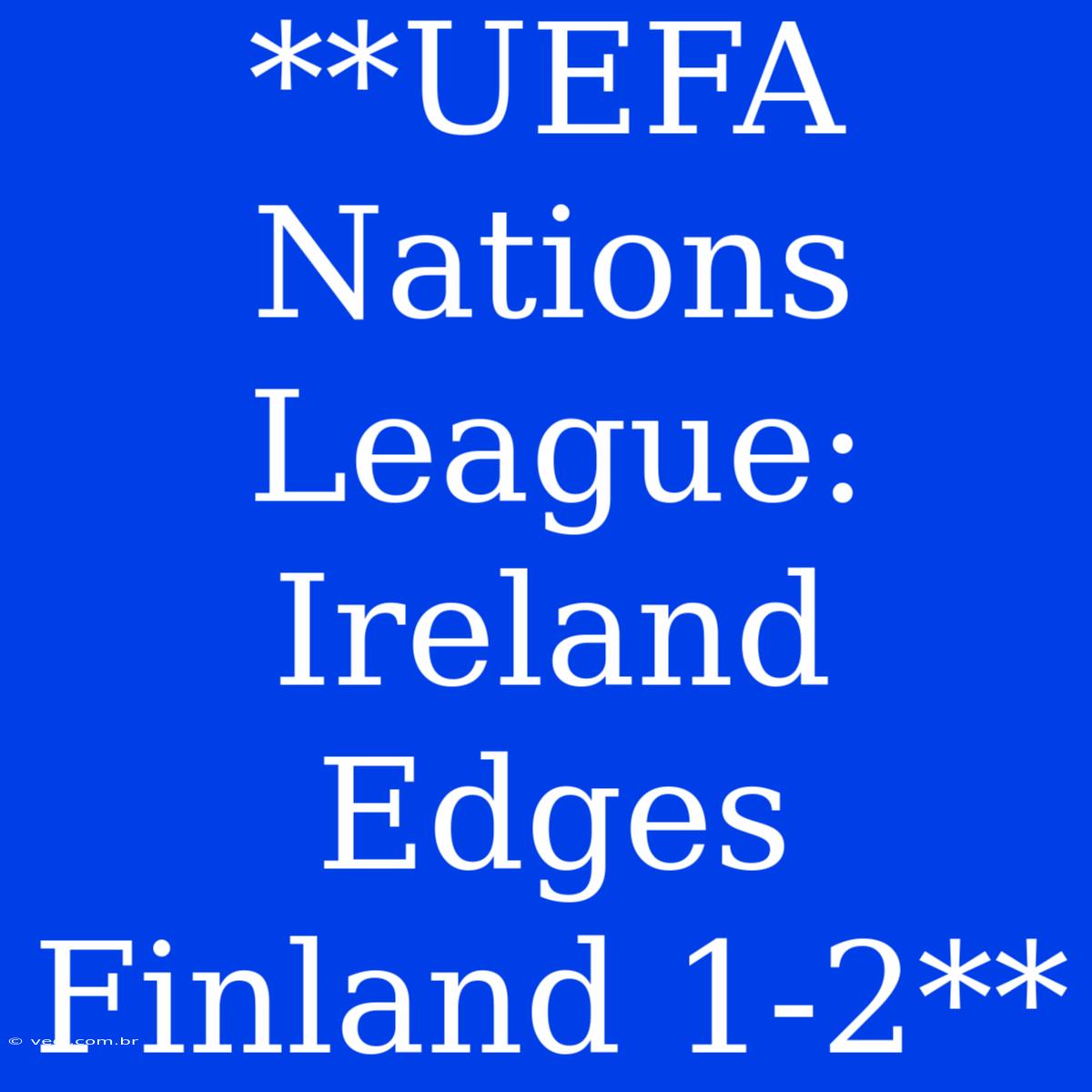 **UEFA Nations League: Ireland Edges Finland 1-2**