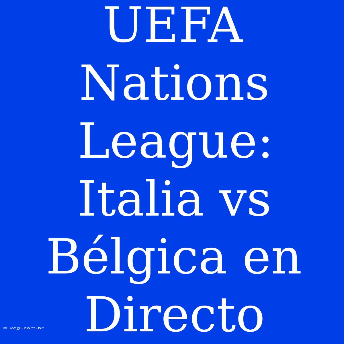 UEFA Nations League: Italia Vs Bélgica En Directo