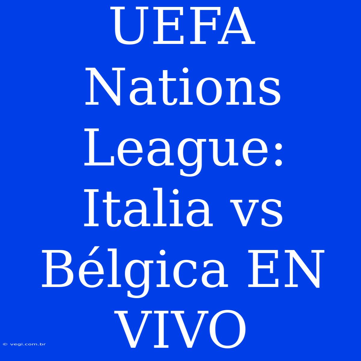 UEFA Nations League: Italia Vs Bélgica EN VIVO