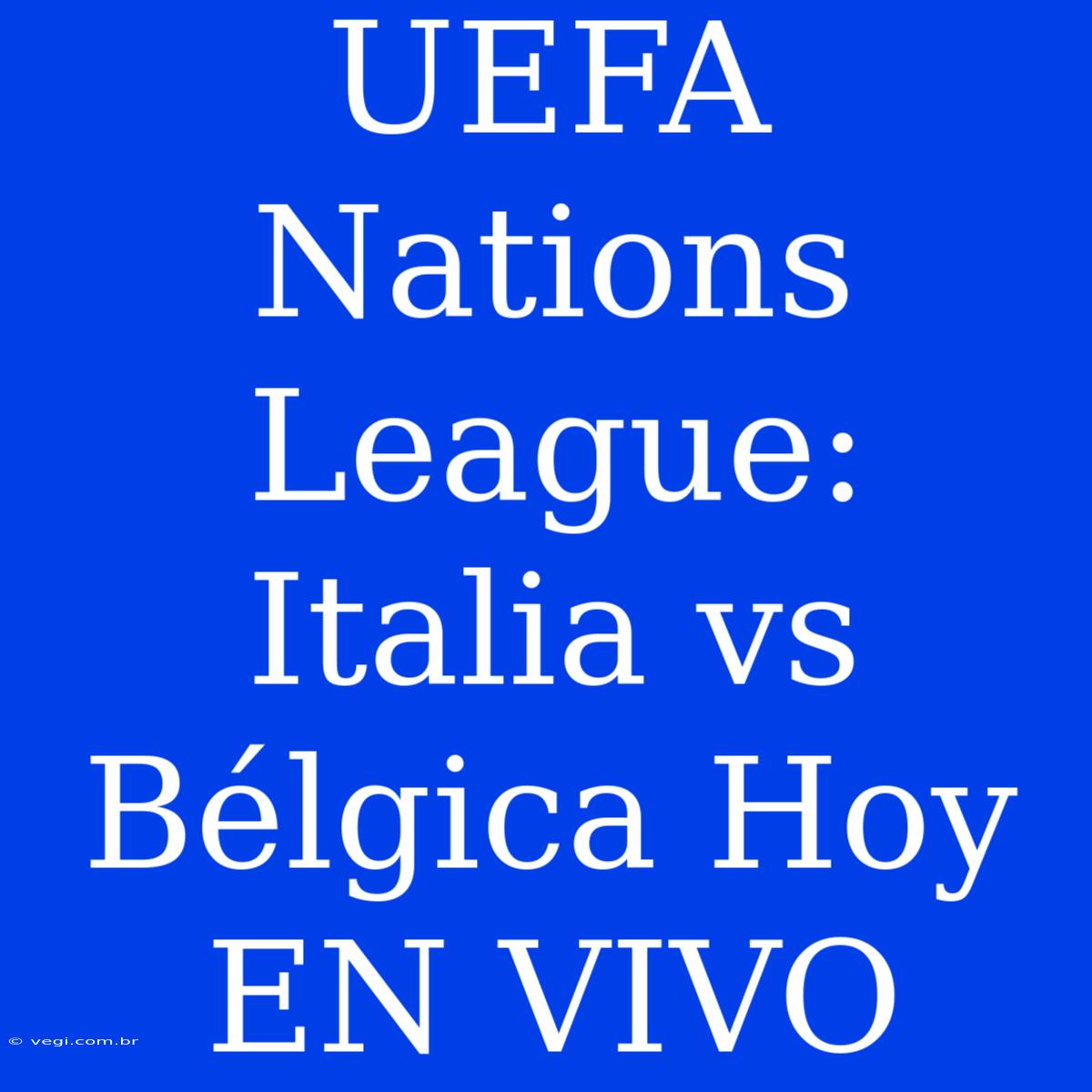 UEFA Nations League: Italia Vs Bélgica Hoy EN VIVO