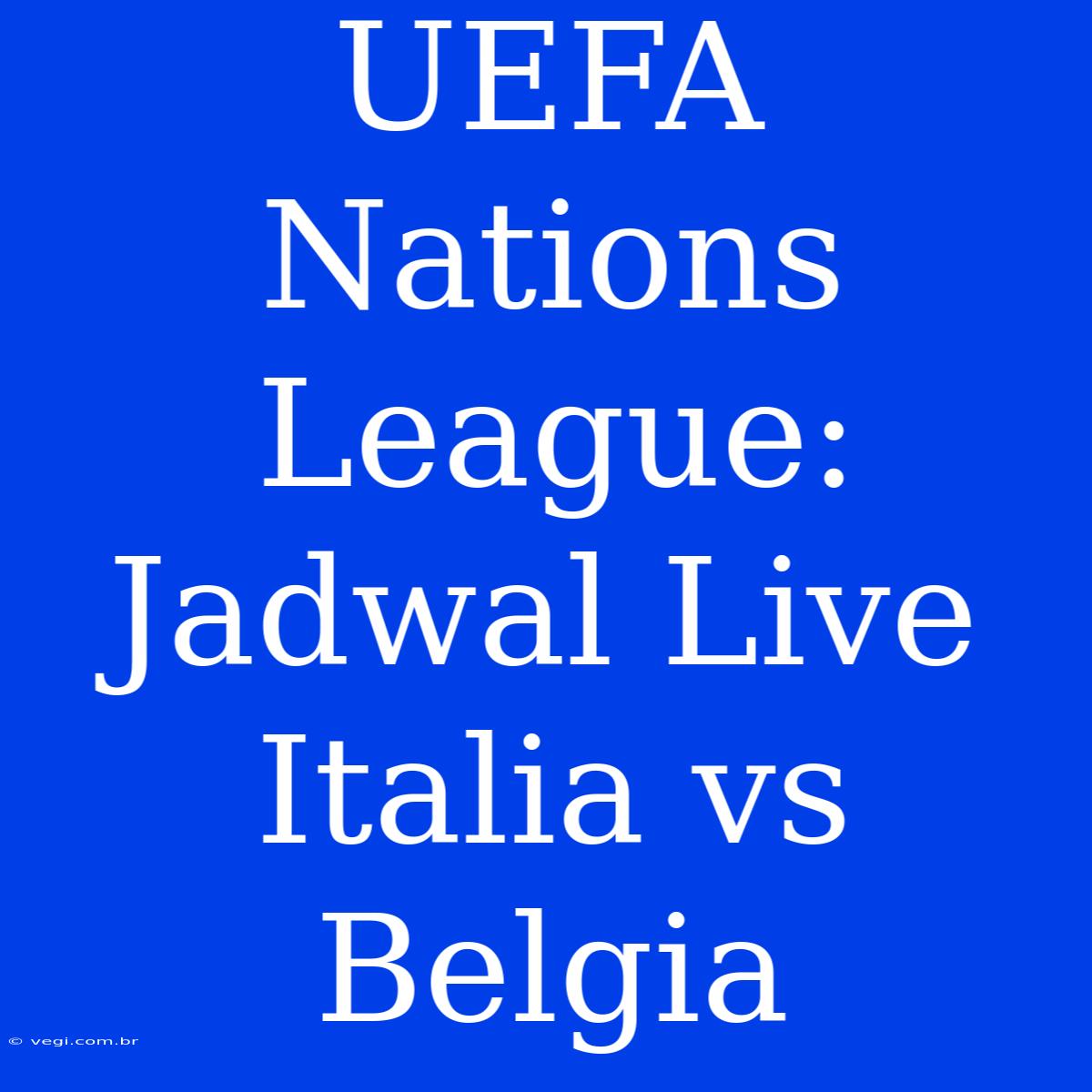 UEFA Nations League: Jadwal Live Italia Vs Belgia