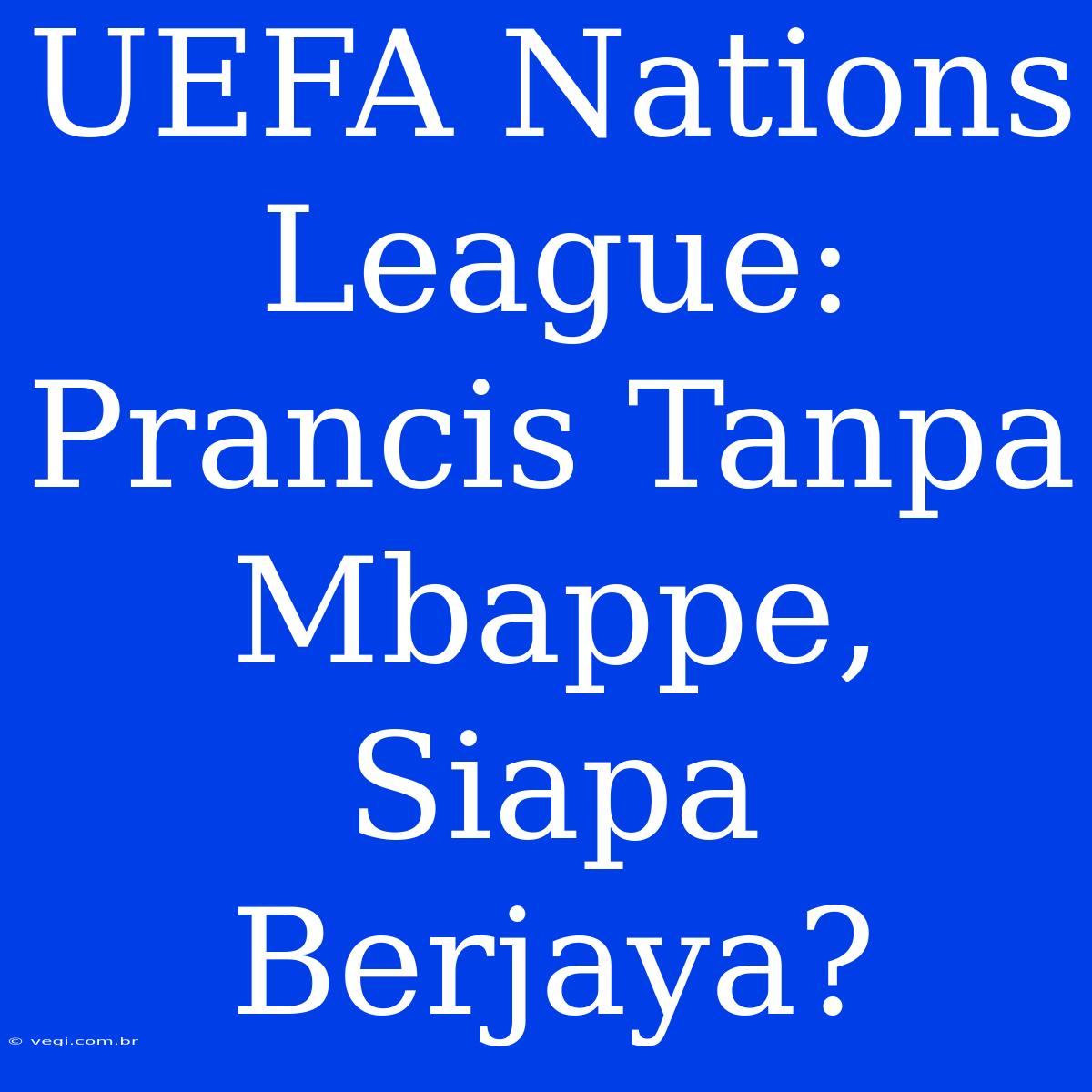 UEFA Nations League: Prancis Tanpa Mbappe, Siapa Berjaya?