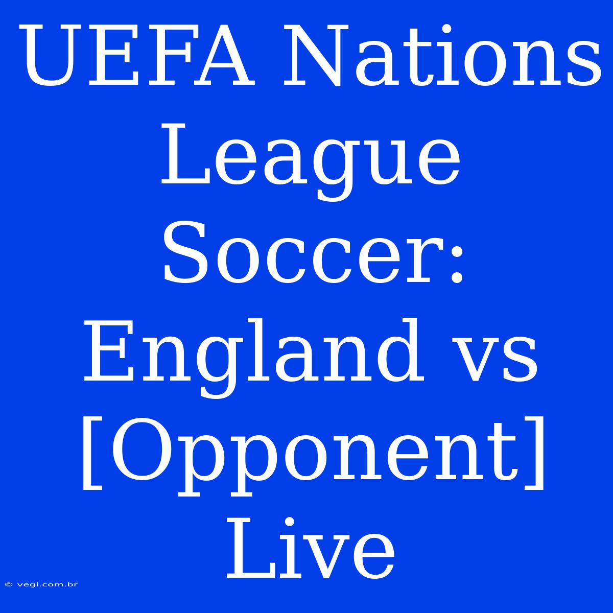 UEFA Nations League Soccer: England Vs [Opponent] Live