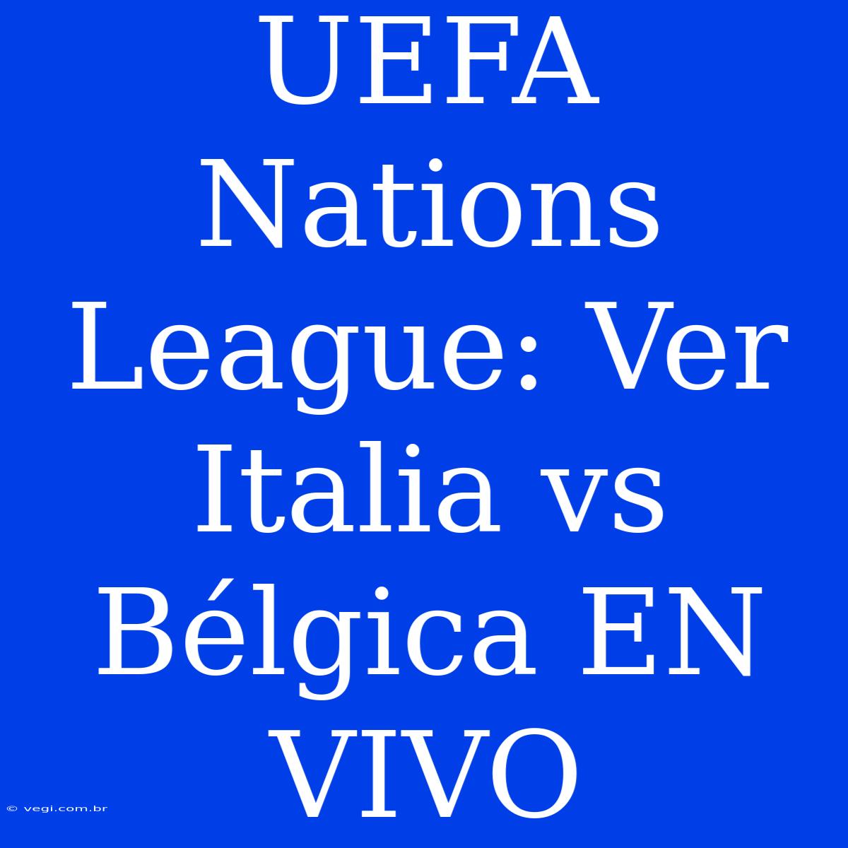 UEFA Nations League: Ver Italia Vs Bélgica EN VIVO 