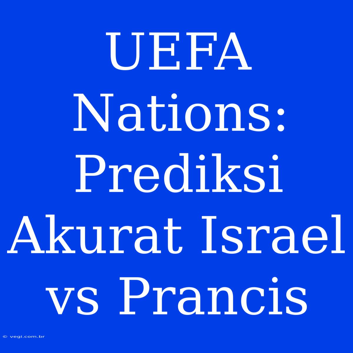 UEFA Nations: Prediksi Akurat Israel Vs Prancis