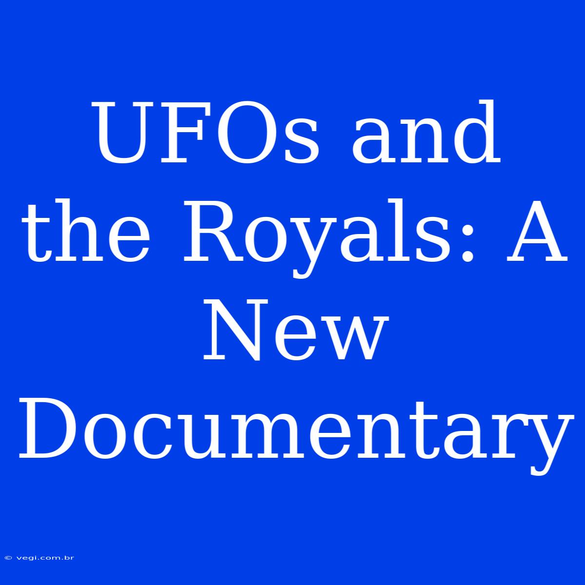 UFOs And The Royals: A New Documentary