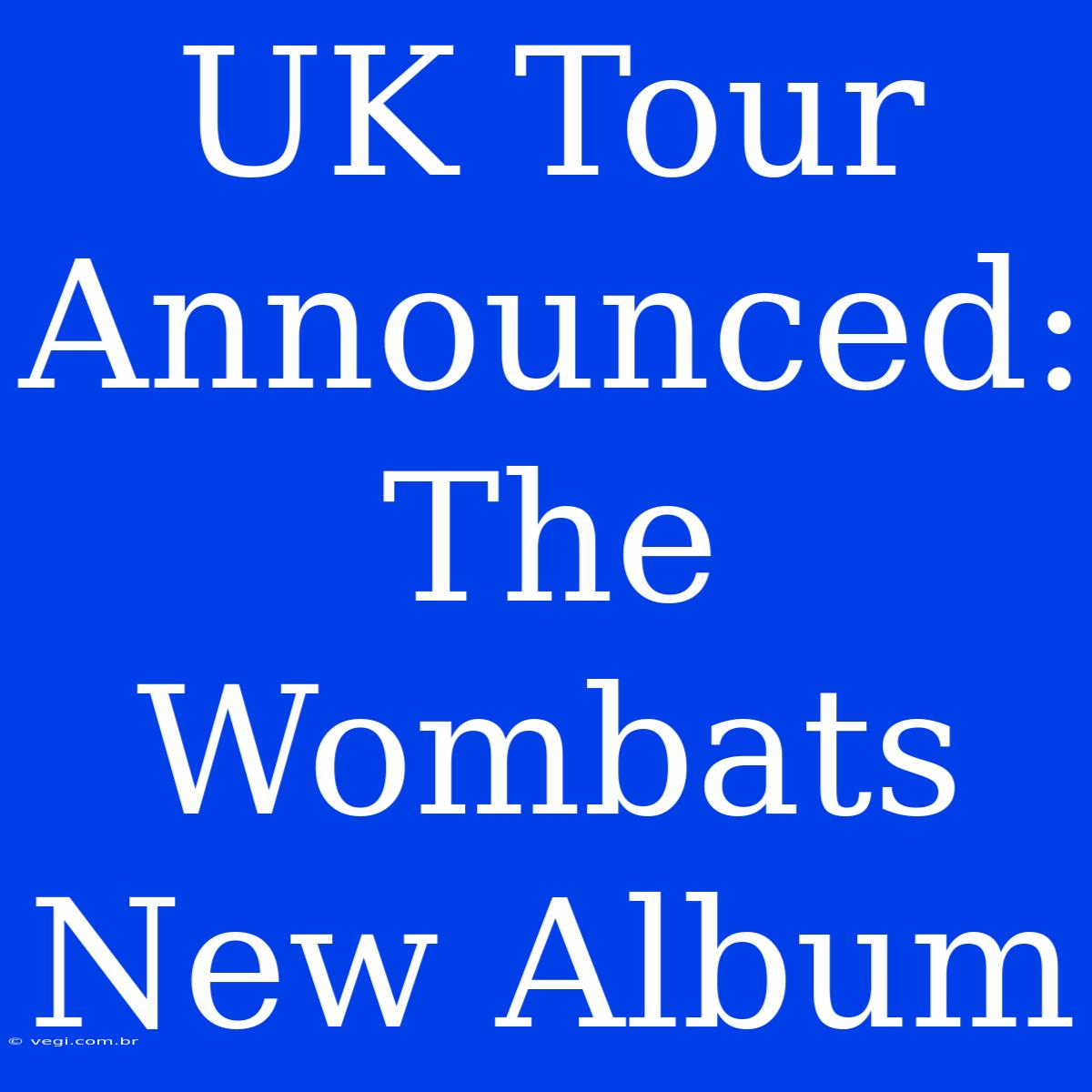 UK Tour Announced: The Wombats New Album