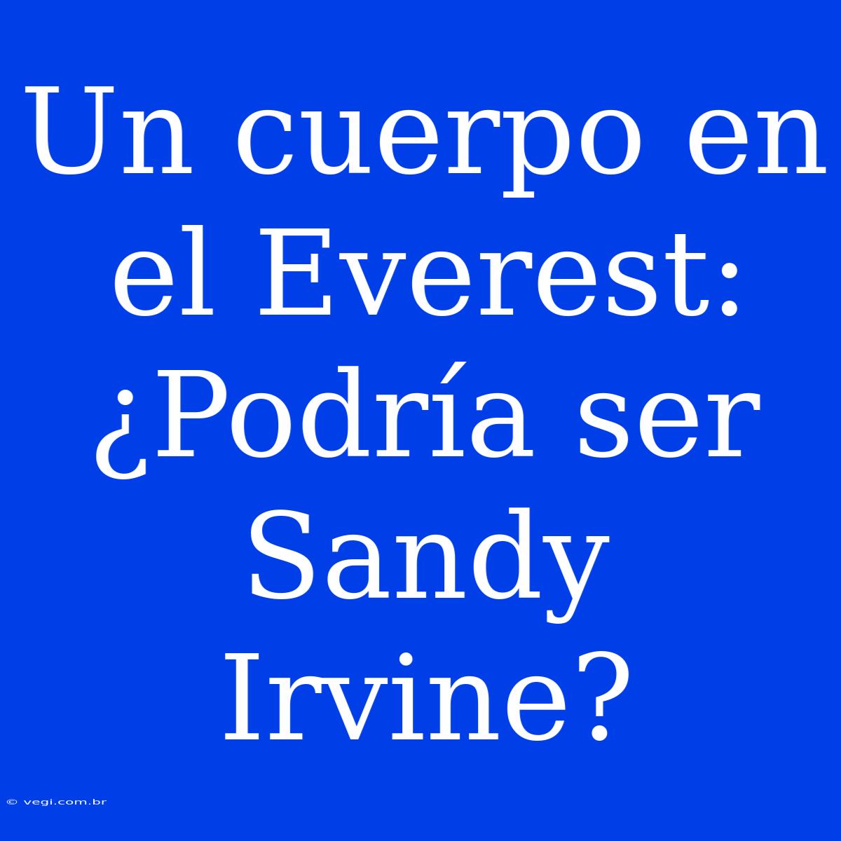 Un Cuerpo En El Everest: ¿Podría Ser Sandy Irvine?