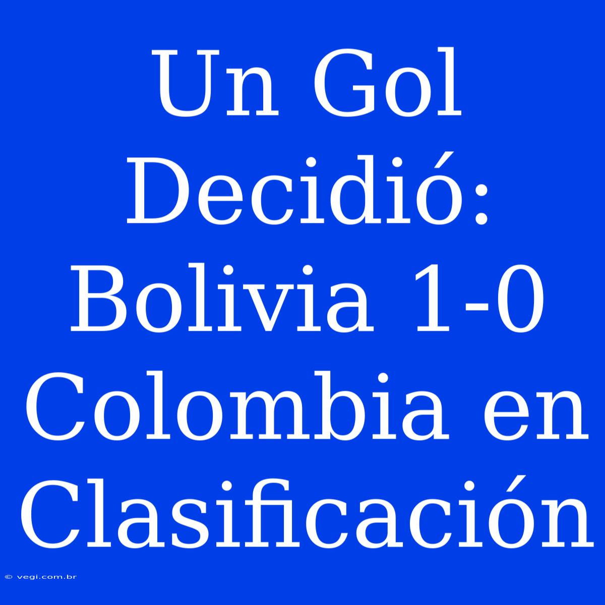 Un Gol Decidió: Bolivia 1-0 Colombia En Clasificación 