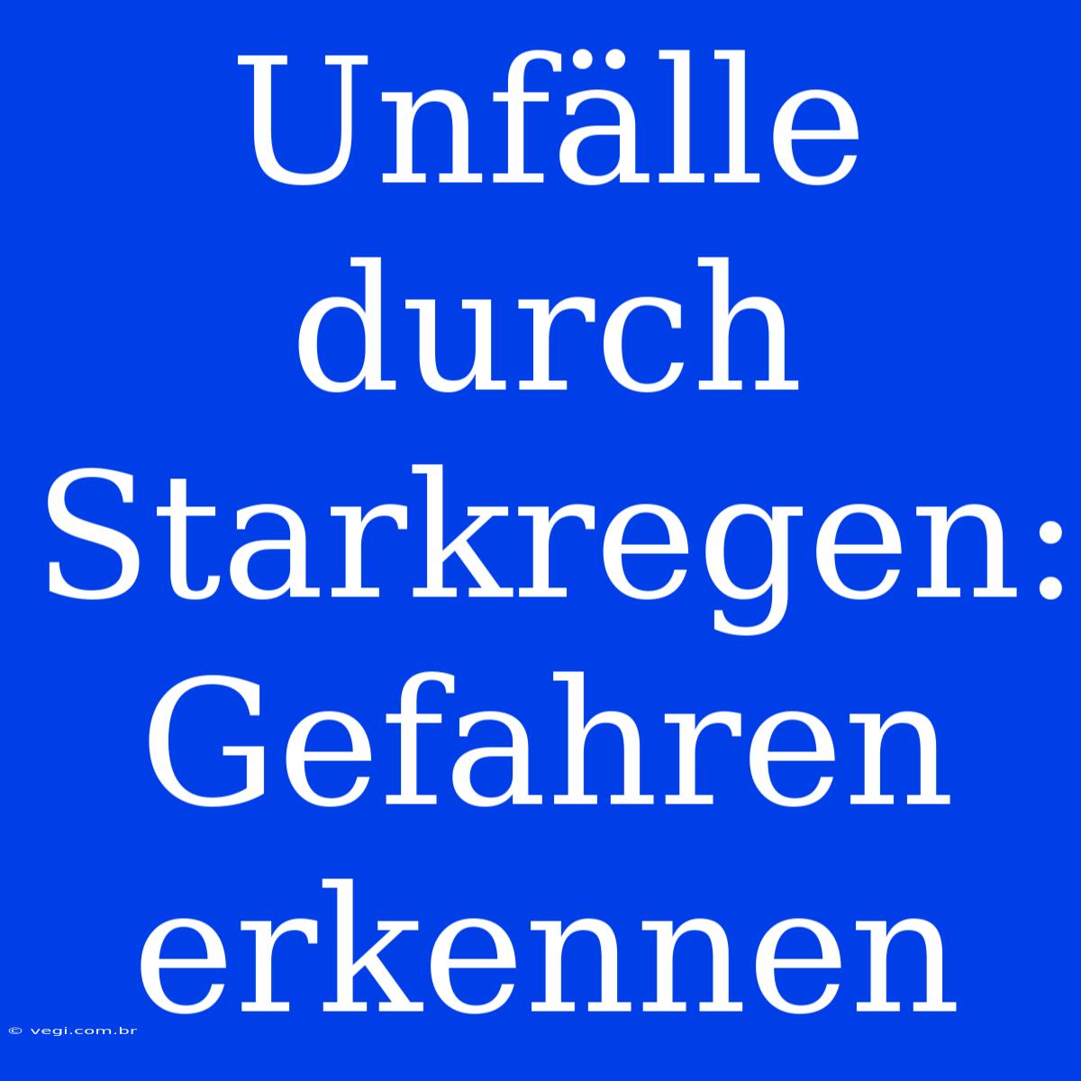 Unfälle Durch Starkregen: Gefahren Erkennen