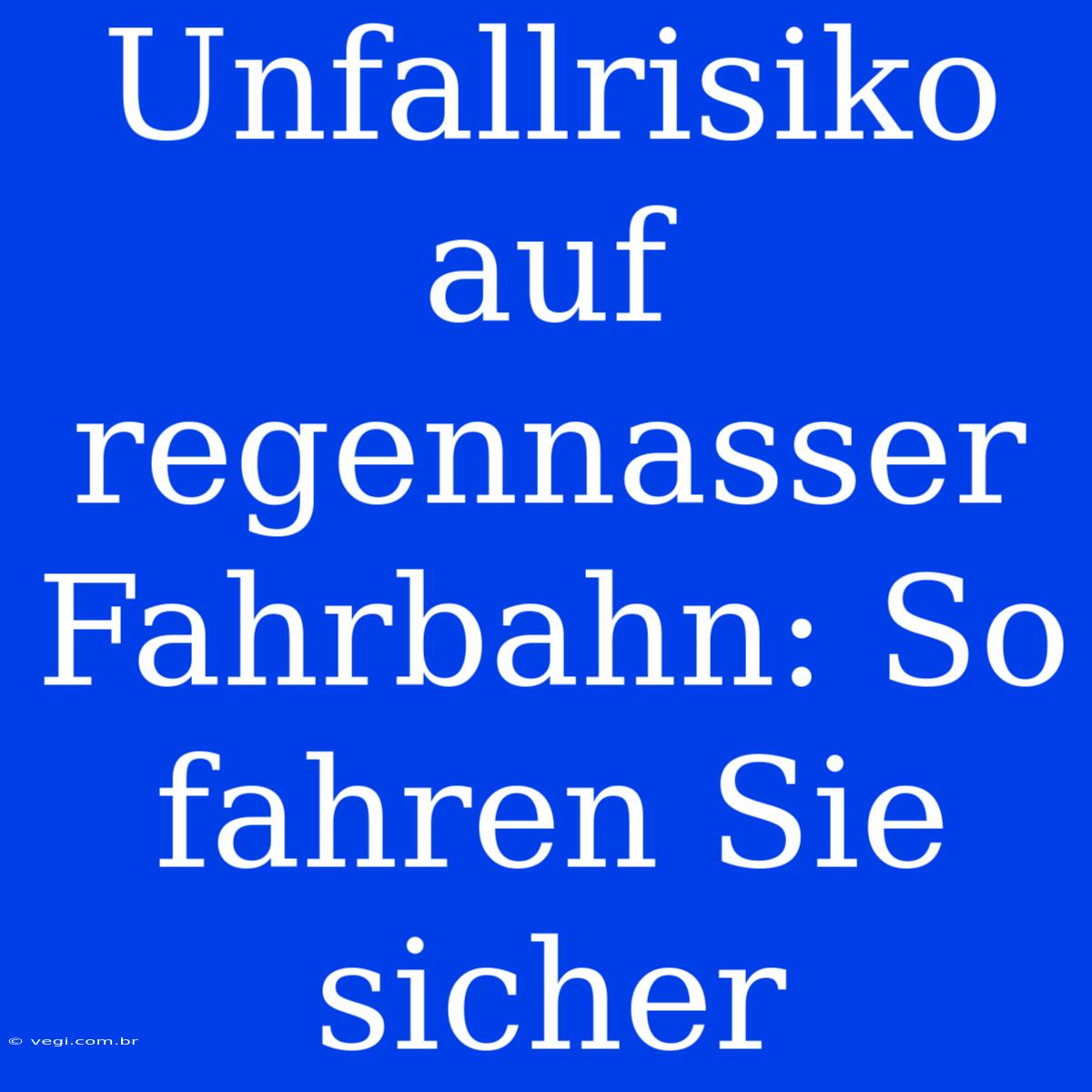 Unfallrisiko Auf Regennasser Fahrbahn: So Fahren Sie Sicher 