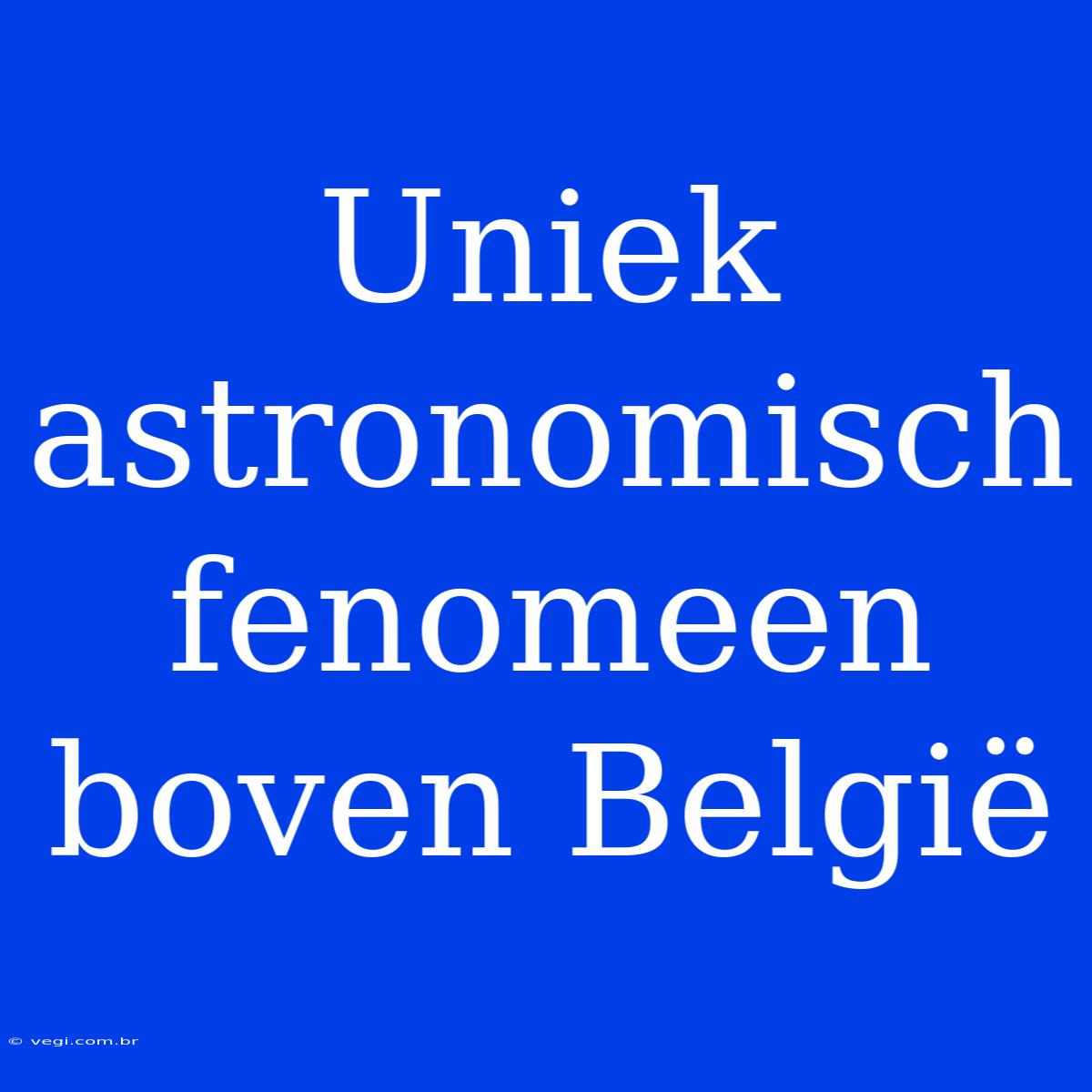 Uniek Astronomisch Fenomeen Boven België