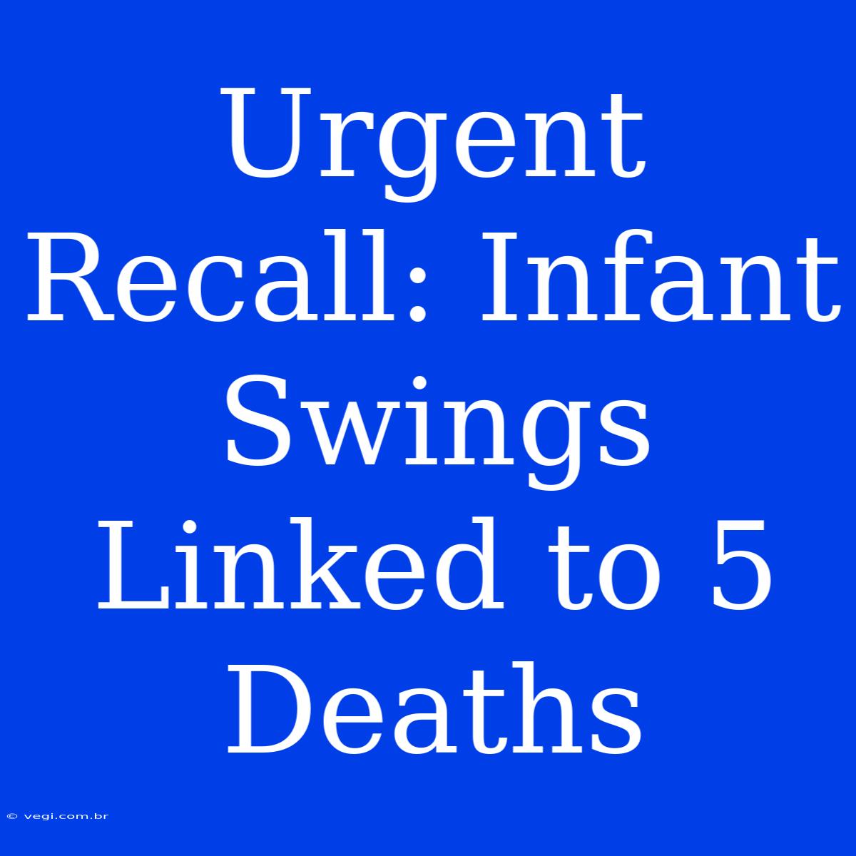 Urgent Recall: Infant Swings Linked To 5 Deaths