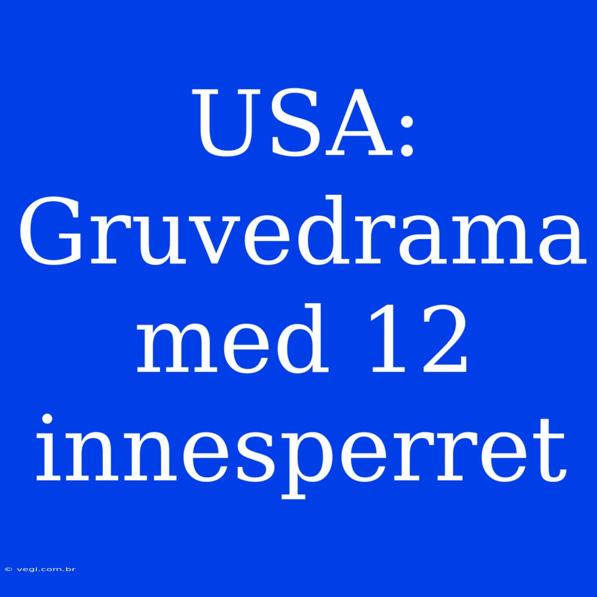 USA: Gruvedrama Med 12 Innesperret