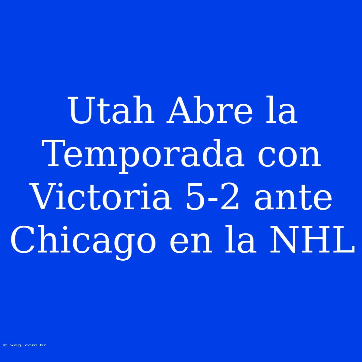 Utah Abre La Temporada Con Victoria 5-2 Ante Chicago En La NHL