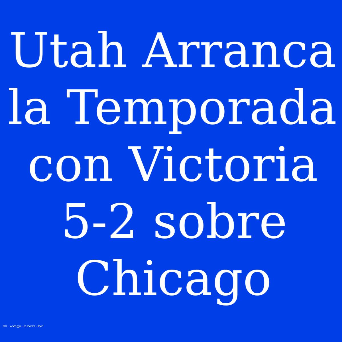 Utah Arranca La Temporada Con Victoria 5-2 Sobre Chicago