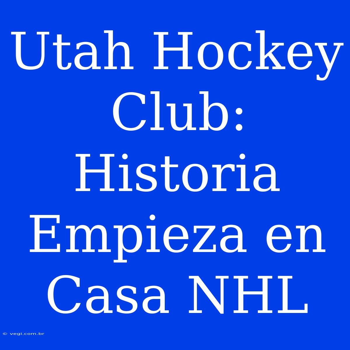 Utah Hockey Club: Historia Empieza En Casa NHL