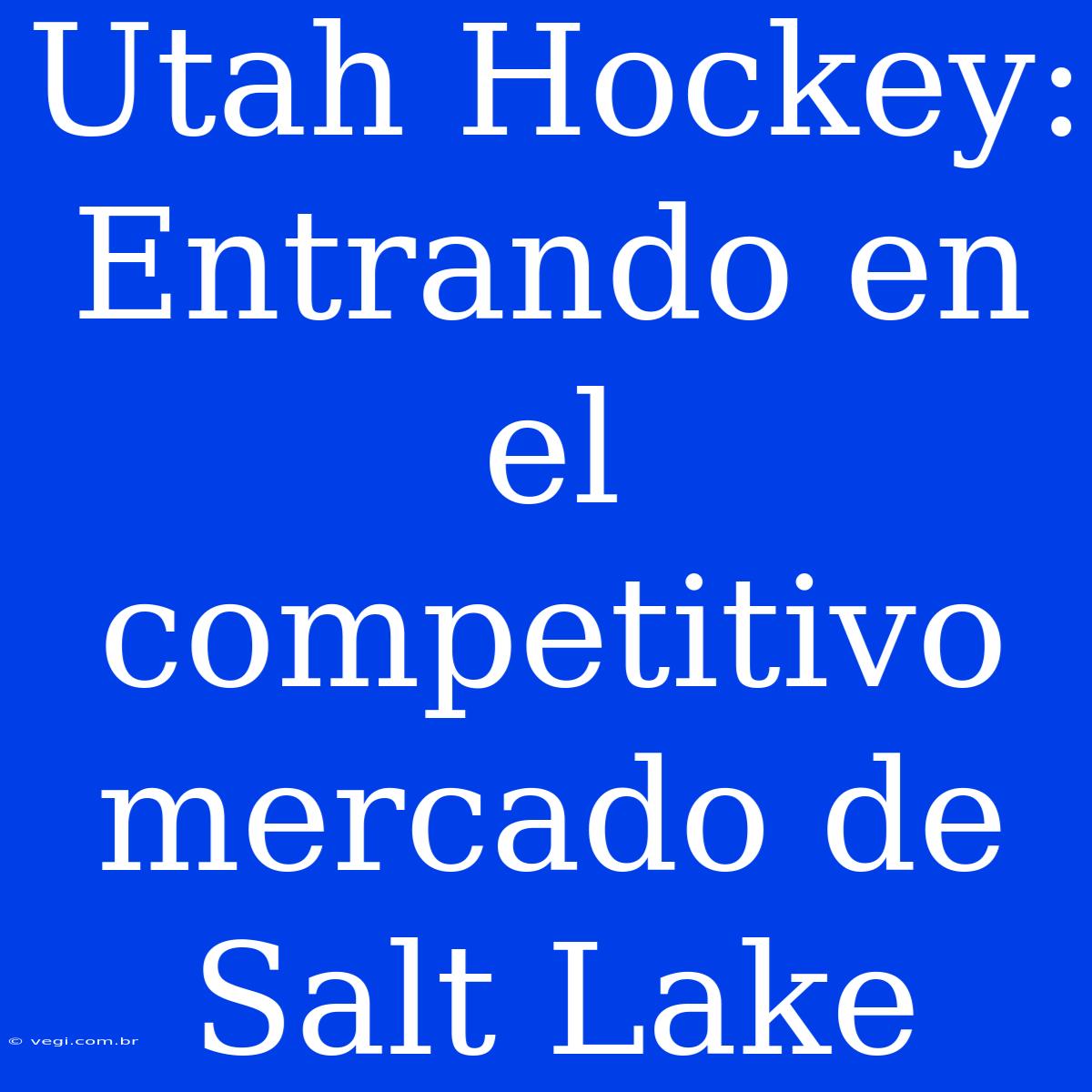 Utah Hockey: Entrando En El Competitivo Mercado De Salt Lake