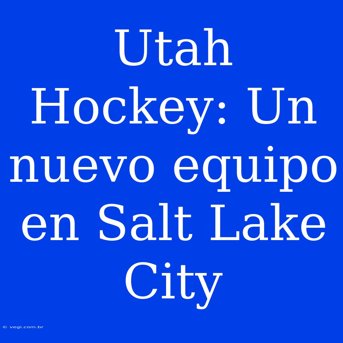 Utah Hockey: Un Nuevo Equipo En Salt Lake City