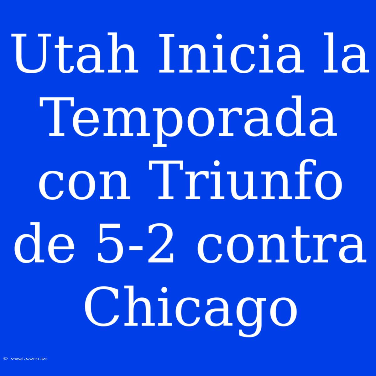 Utah Inicia La Temporada Con Triunfo De 5-2 Contra Chicago