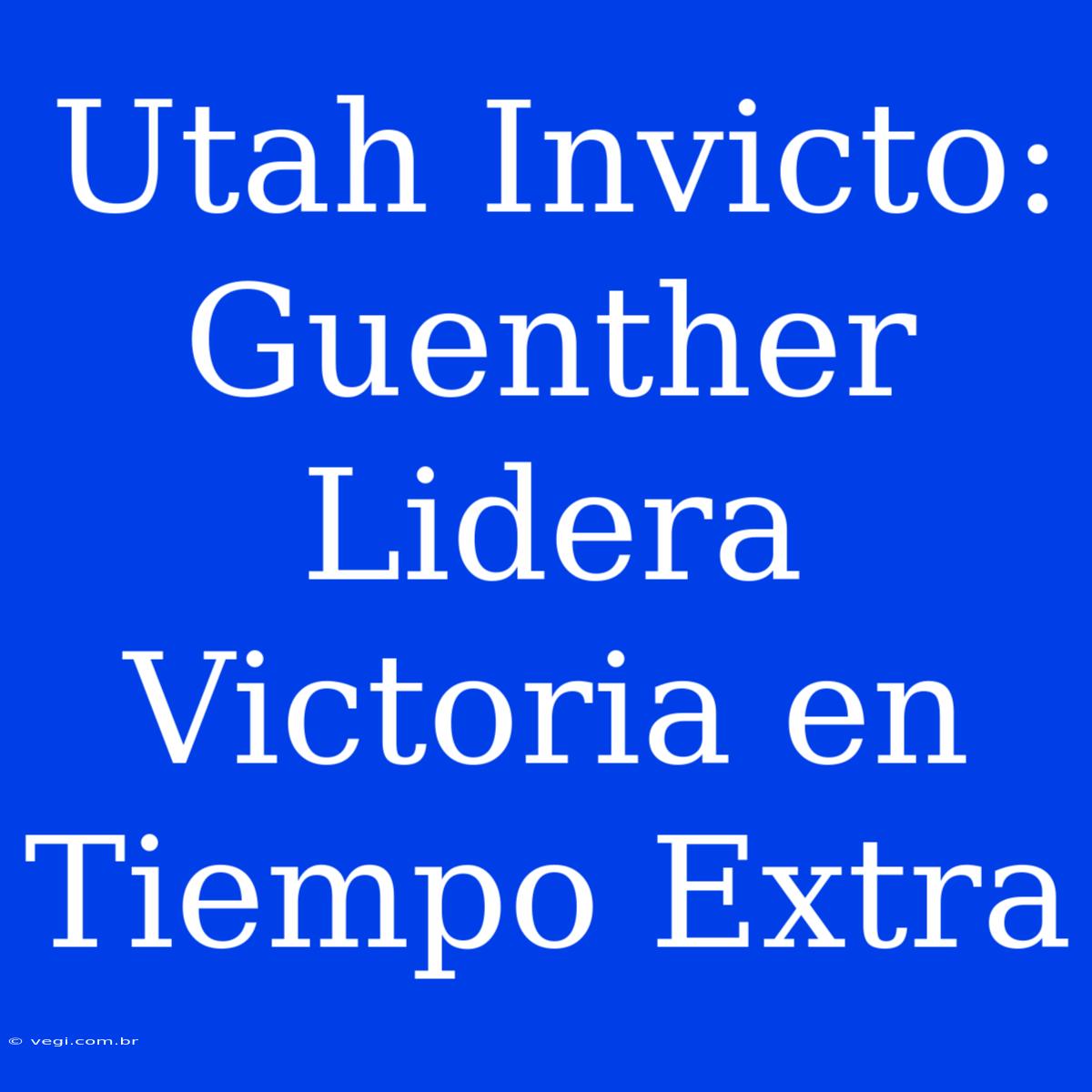 Utah Invicto: Guenther Lidera Victoria En Tiempo Extra