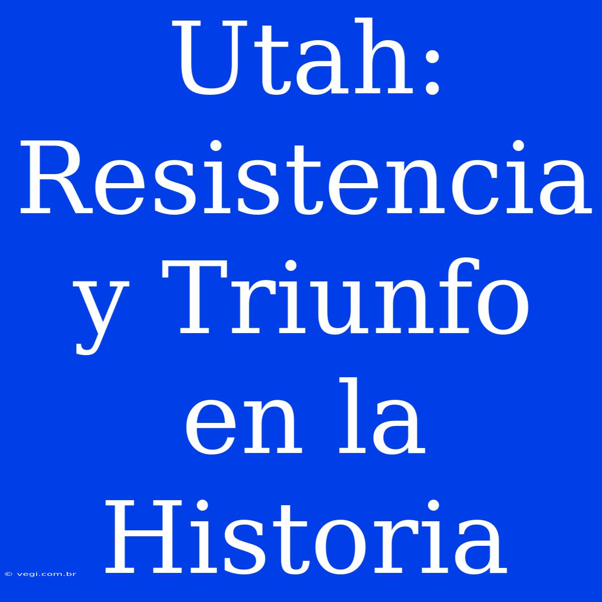 Utah: Resistencia Y Triunfo En La Historia