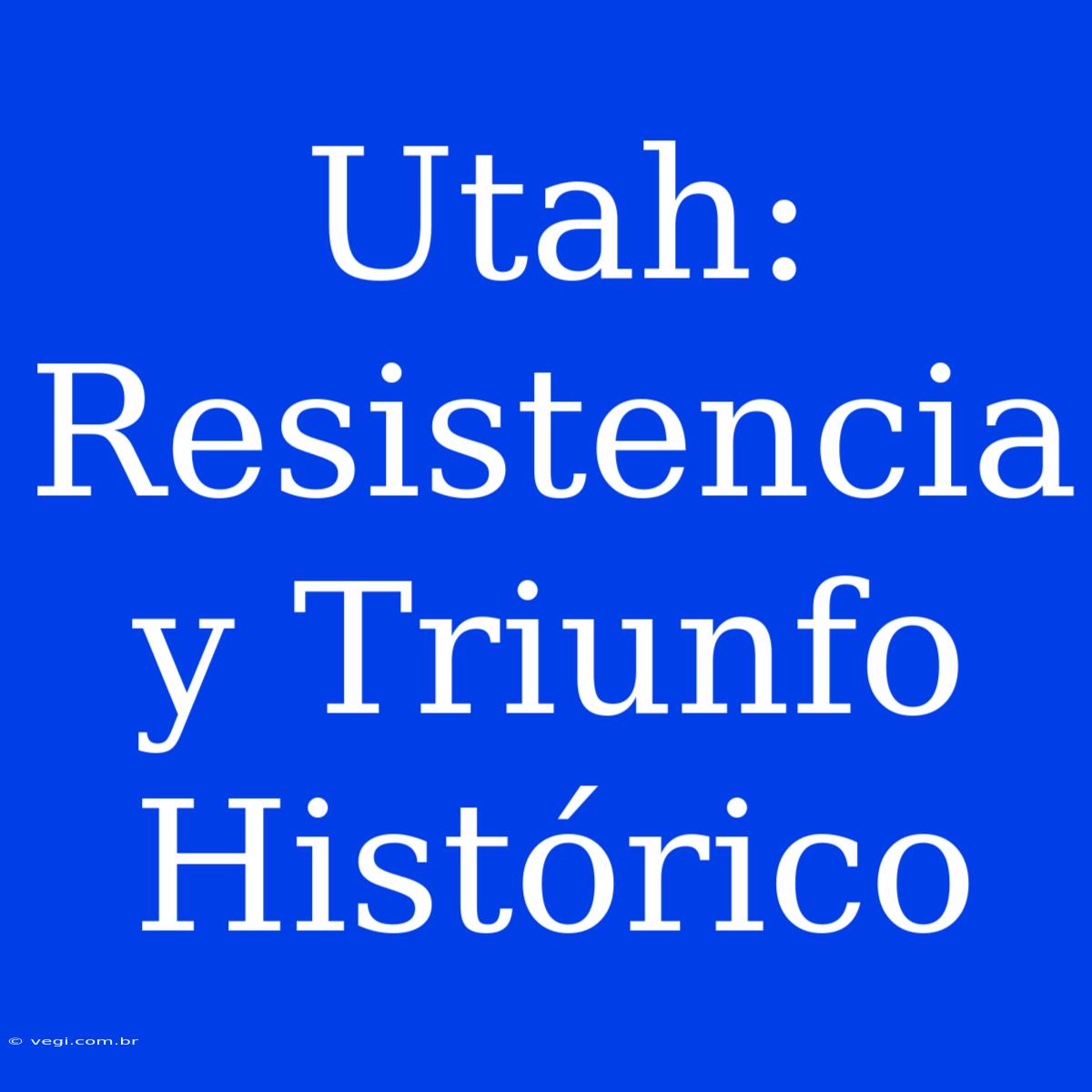 Utah: Resistencia Y Triunfo Histórico