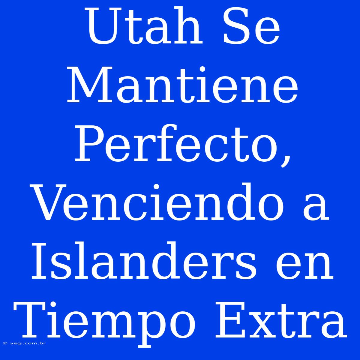 Utah Se Mantiene Perfecto, Venciendo A Islanders En Tiempo Extra