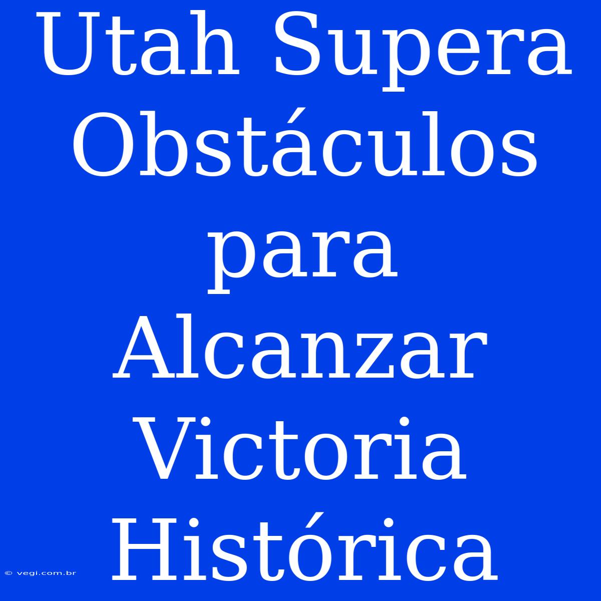 Utah Supera Obstáculos Para Alcanzar Victoria Histórica