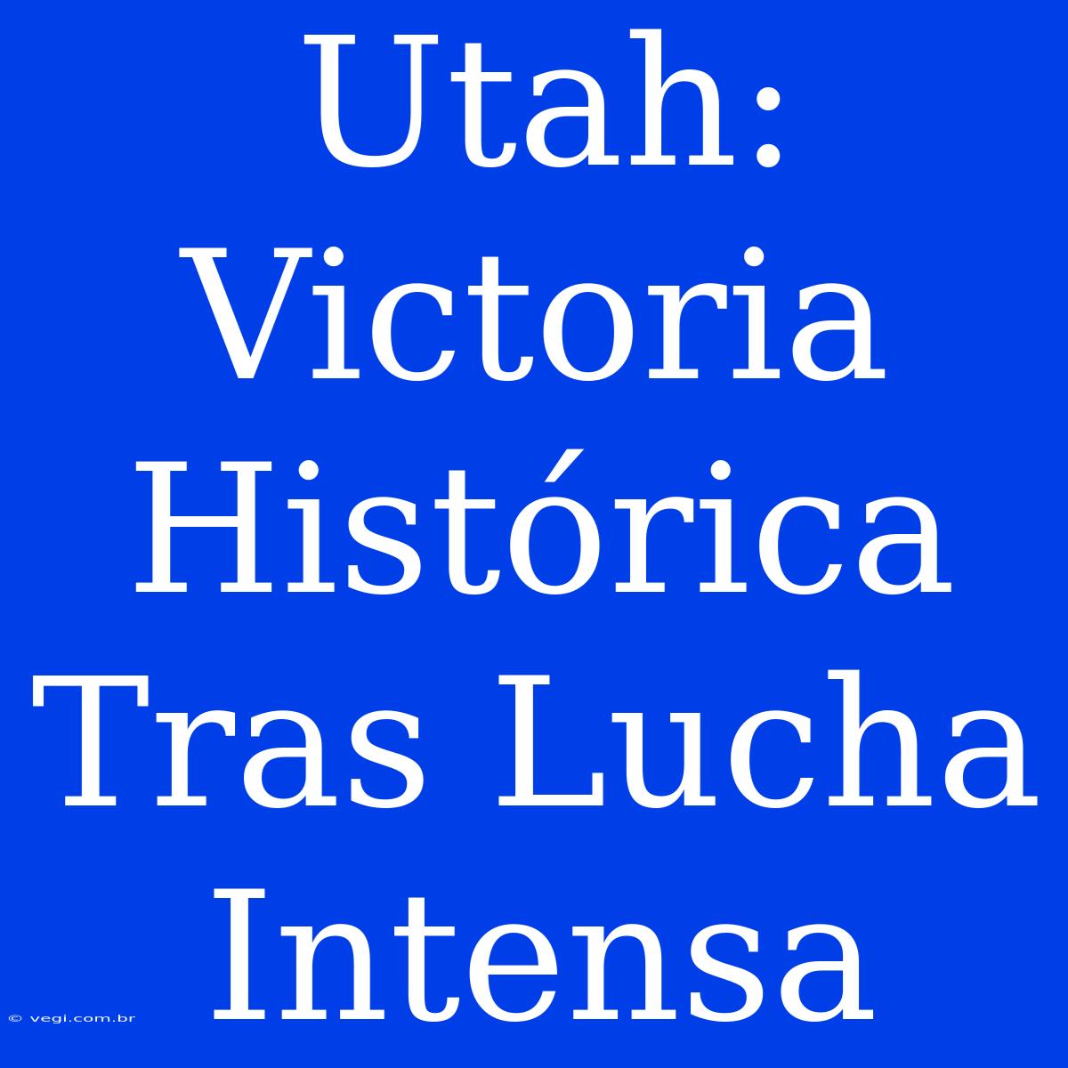 Utah: Victoria Histórica Tras Lucha Intensa