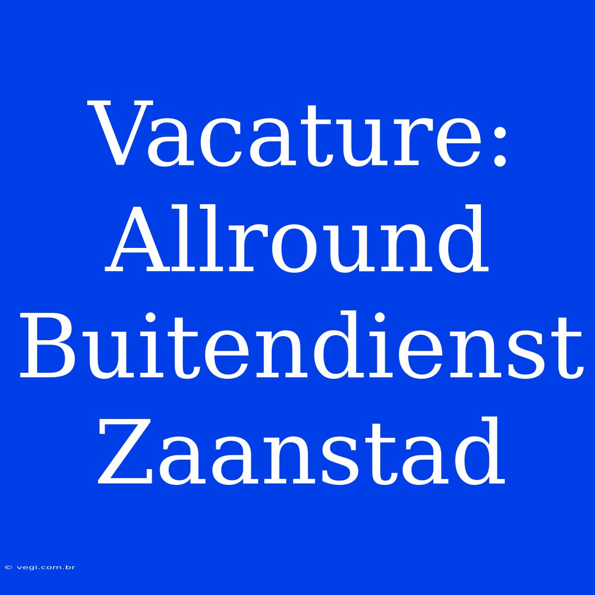 Vacature: Allround Buitendienst Zaanstad