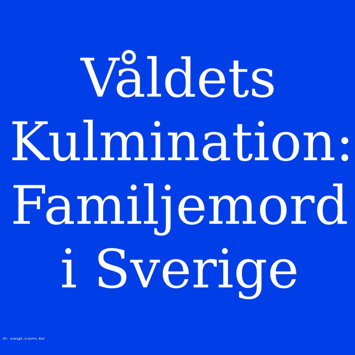 Våldets Kulmination: Familjemord I Sverige