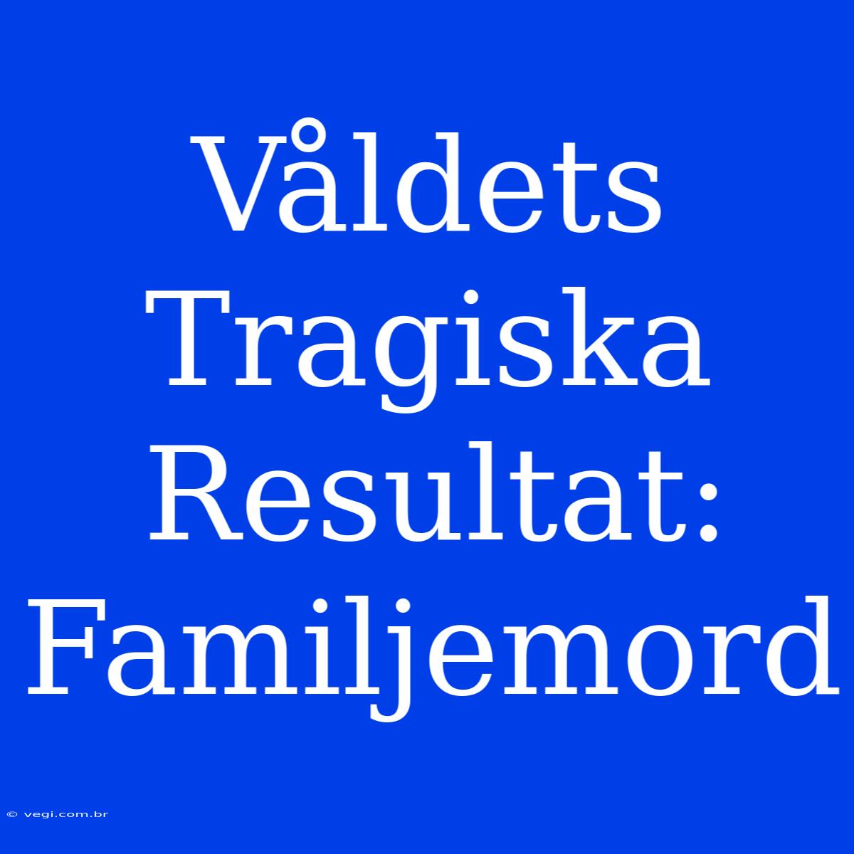 Våldets Tragiska Resultat: Familjemord 