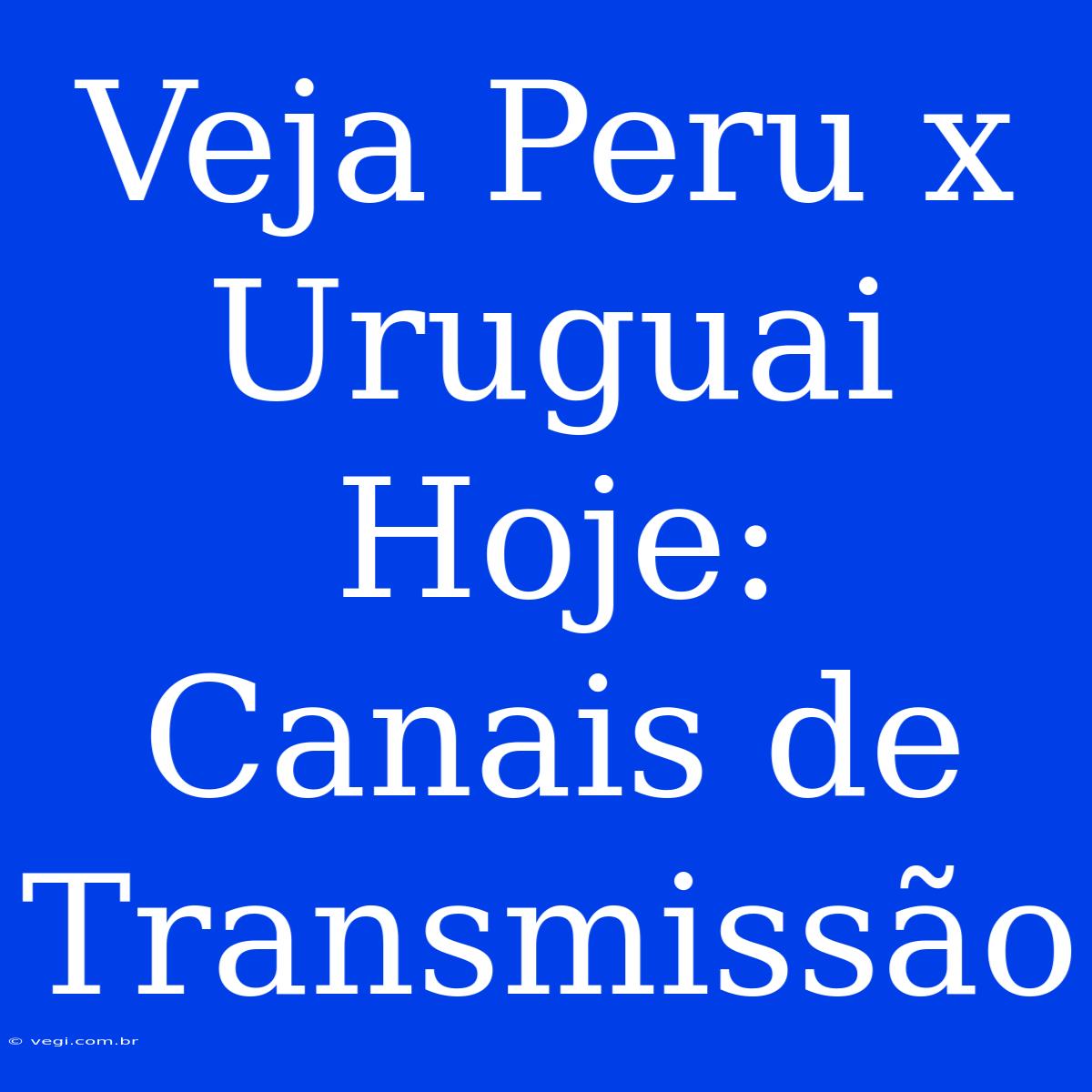 Veja Peru X Uruguai Hoje: Canais De Transmissão