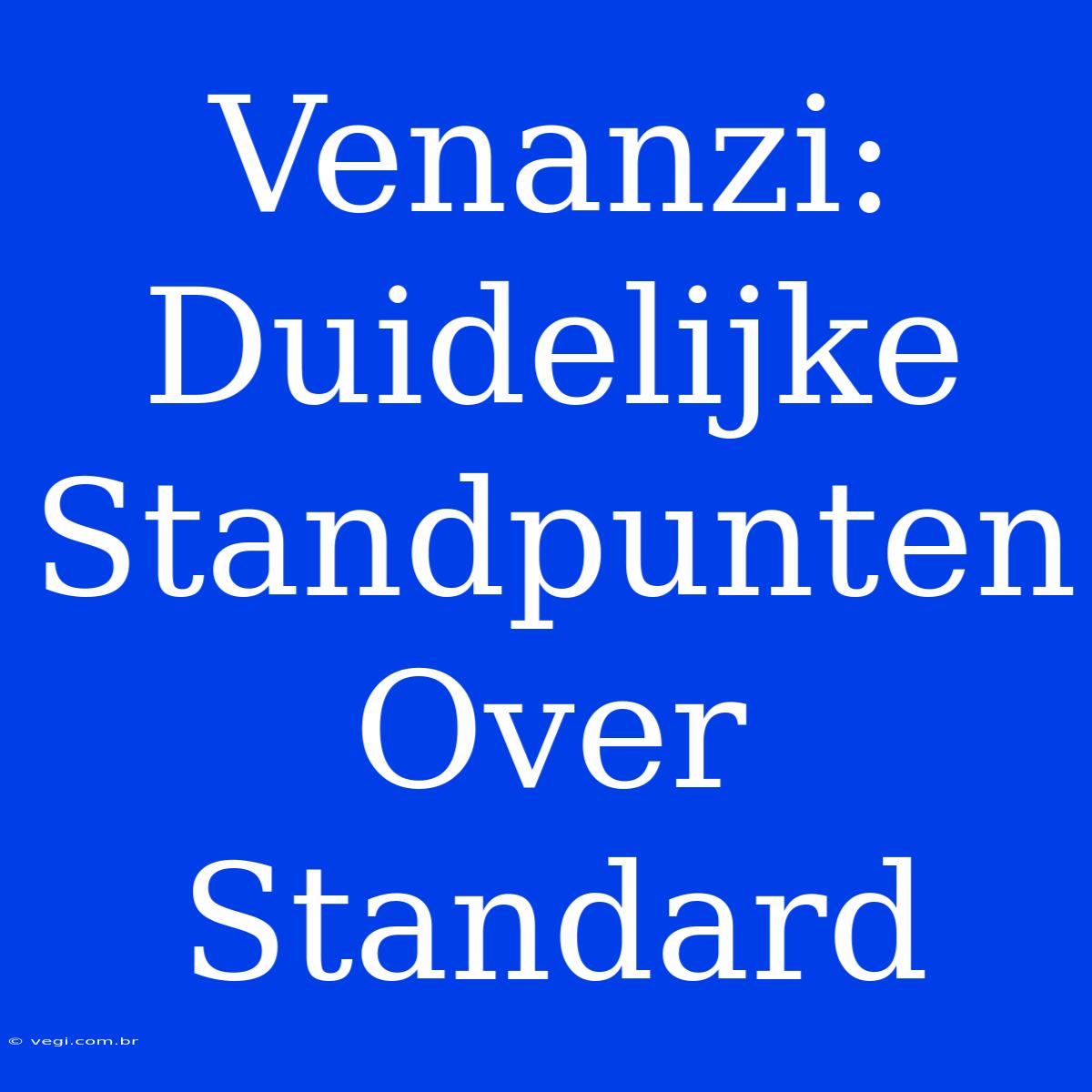 Venanzi: Duidelijke Standpunten Over Standard