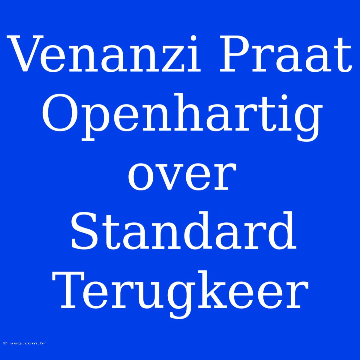 Venanzi Praat Openhartig Over Standard Terugkeer