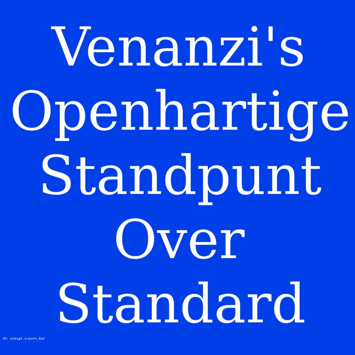 Venanzi's Openhartige Standpunt Over Standard